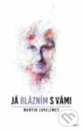 Kniha: Já blázním s vámi (Martin Jarolímek). Galén, 2017 Kniha: Já blázním s vámi (Martin Jarolímek). Galén, 2017