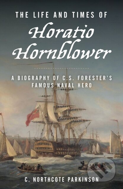 Kniha: The Life and Times of Horatio Hornblower (C. Northcote Parkinson). , 2024 Kniha: The Life and Times of Horatio Hornblower (C. Northcote Parkinson). , 2024