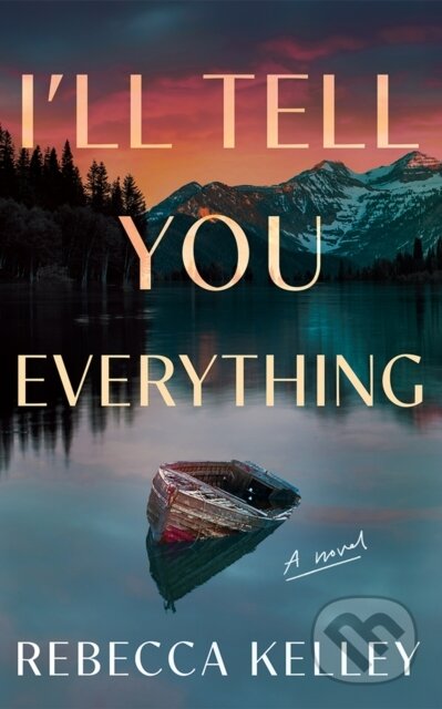 Kniha: I'll Tell You Everything (Rebecca Kelley). Lake Union Publishing, 2025 Kniha: I'll Tell You Everything (Rebecca Kelley). Lake Union Publishing, 2025