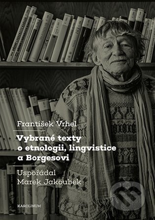 Kniha: Vybrané texty o etnologii, lingvistice a Borgesovi (František Vrhel). Karolinum, 2025 Kniha: Vybrané texty o etnologii, lingvistice a Borgesovi (František Vrhel). Karolinum, 2025