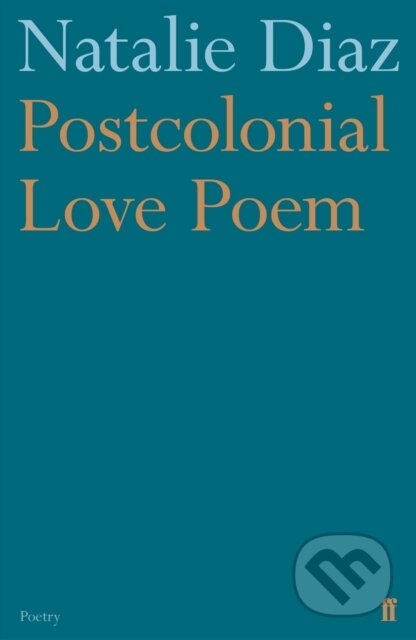 Kniha: Postcolonial Love Poem (Natalie Diaz). Faber and Faber, 2020 Kniha: Postcolonial Love Poem (Natalie Diaz). Faber and Faber, 2020