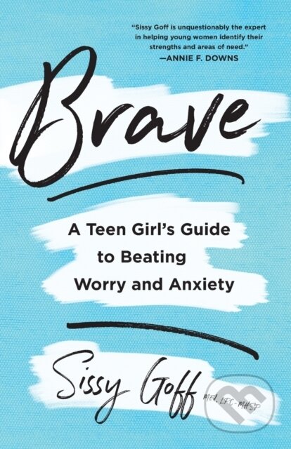 Kniha: Brave – A Teen Girl`s Guide to Beating Worry and Anxiety (Sissy Goff). , 2021 Kniha: Brave – A Teen Girl`s Guide to Beating Worry and Anxiety (Sissy Goff). , 2021