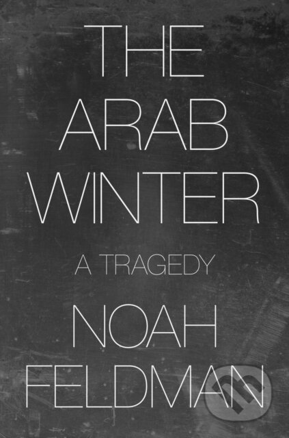 Kniha: The Arab Winter (Noah Feldman). Princeton University Press, 2021 Kniha: The Arab Winter (Noah Feldman). Princeton University Press, 2021