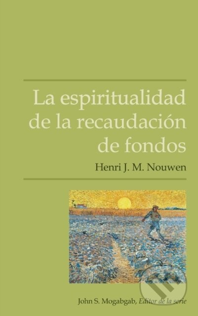 Kniha: La espiritualidad de la recaudacion de fondos (Henri J M Nouwen a John S Mogabgab). , 2022 Kniha: La espiritualidad de la recaudacion de fondos (Henri J M Nouwen a John S Mogabgab). , 2022