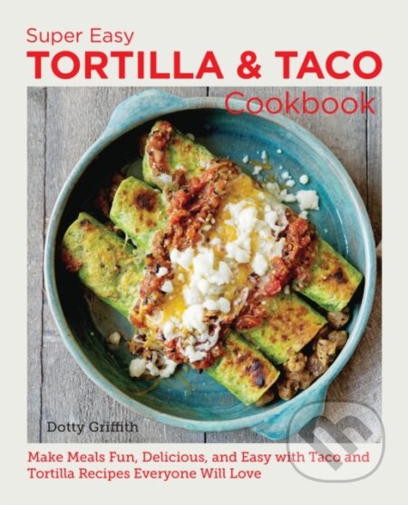Kniha: Super Easy Tortilla and Taco Cookbook (Dotty Griffith). , 2023 Kniha: Super Easy Tortilla and Taco Cookbook (Dotty Griffith). , 2023