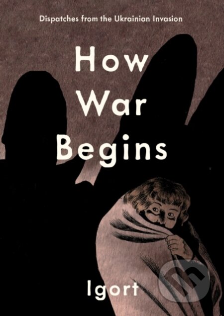 Kniha: How War Begins (Igort). Fantagraphics, 2024 Kniha: How War Begins (Igort). Fantagraphics, 2024