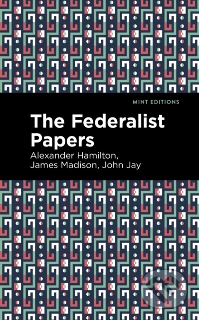 Kniha: The Federalist Papers (Alexander Hamilton, James Madison a John Jay). , 2021 Kniha: The Federalist Papers (Alexander Hamilton, James Madison a John Jay). , 2021