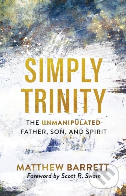 Kniha: Simply Trinity – The Unmanipulated Father, Son, and Spirit (Matthew Barrett a Scott Swain). Baker Books, 2021 Kniha: Simply Trinity – The Unmanipulated Father, Son, and Spirit (Matthew Barrett a Scott Swain). Baker Books, 2021