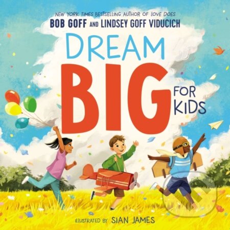 Kniha: Dream Big for Kids (Bob Goff a Lindsey Goff Viducich). , 2022 Kniha: Dream Big for Kids (Bob Goff a Lindsey Goff Viducich). , 2022