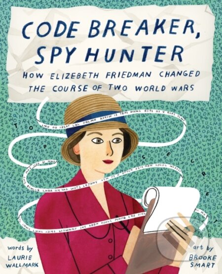 Kniha: Code Breaker, Spy Hunter: How Elizebeth Friedman Changed the Course of Two World Wars (Laurie Wallmark). Abrams Books for young Readers, 2021 Kniha: Code Breaker, Spy Hunter: How Elizebeth Friedman Changed the Course of Two World Wars (Laurie Wallmark). Abrams Books for young Readers, 2021