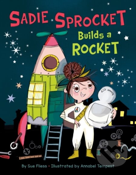 Kniha: Sadie Sprocket Builds a Rocket (Sue Fliess). , 2021 Kniha: Sadie Sprocket Builds a Rocket (Sue Fliess). , 2021