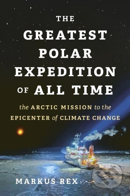 Kniha: The Greatest Polar Expedition of All Time (Markus Rex). , 2022 Kniha: The Greatest Polar Expedition of All Time (Markus Rex). , 2022