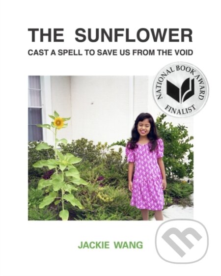 Kniha: The Sunflower Cast a Spell To Save Us From The Void (Jackie Wang). Nightboat Books, 2021 Kniha: The Sunflower Cast a Spell To Save Us From The Void (Jackie Wang). Nightboat Books, 2021