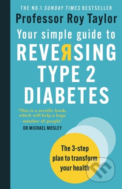 Kniha: Your Simple Guide to Reversing Type 2 Diabetes (Professor Roy Taylor). Short Books, 2021 Kniha: Your Simple Guide to Reversing Type 2 Diabetes (Professor Roy Taylor). Short Books, 2021