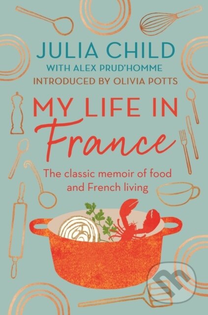 Kniha: My Life in France (Julia Child). Duckworth Overlook, 2022 Kniha: My Life in France (Julia Child). Duckworth Overlook, 2022