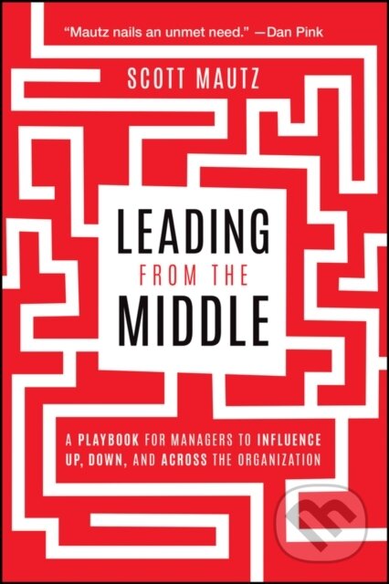 Kniha: Leading from the Middle (Scott Mautz). John Wiley & Sons, 2025 Kniha: Leading from the Middle (Scott Mautz). John Wiley & Sons, 2025