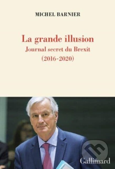 Kniha: La grande illusion (Michel Barnier). Gallimard, 2021 Kniha: La grande illusion (Michel Barnier). Gallimard, 2021