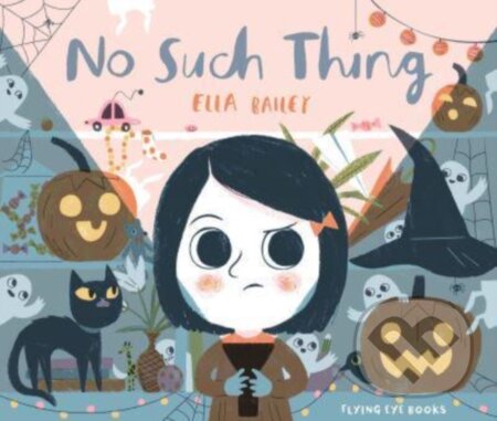 Kniha: No Such Thing (Ella Bailey). Flying Eye Books, 2022 Kniha: No Such Thing (Ella Bailey). Flying Eye Books, 2022