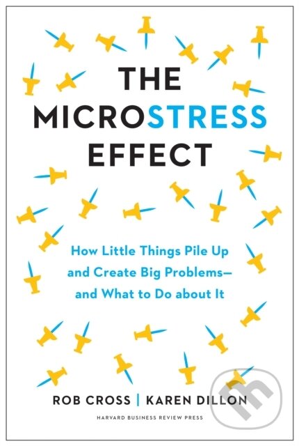 Kniha: The Microstress Effect (Karen Dillon a Rob Cross). Harvard Business Review Press, 2023 Kniha: The Microstress Effect (Karen Dillon a Rob Cross). Harvard Business Review Press, 2023