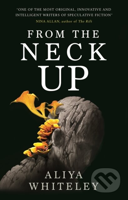 Kniha: From the Neck Up and Other Stories (Aliya Whiteley). Titan Books, 2021 Kniha: From the Neck Up and Other Stories (Aliya Whiteley). Titan Books, 2021