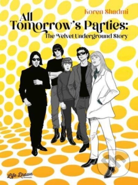Kniha: All Tomorrow's Parties: The Velvet Underground Story (Koren Shadmi). , 2023 Kniha: All Tomorrow's Parties: The Velvet Underground Story (Koren Shadmi). , 2023