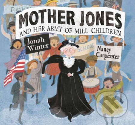 Kniha: Mother Jones and Her Army of Mill Children (Jonah Winter). , 2020 Kniha: Mother Jones and Her Army of Mill Children (Jonah Winter). , 2020