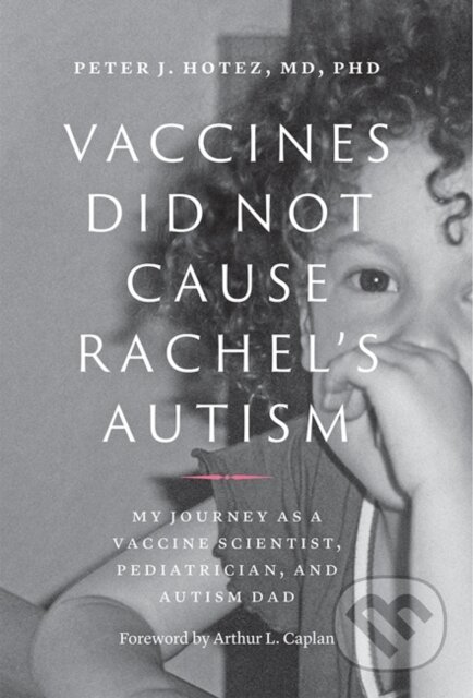 Kniha: Vaccines Did Not Cause Rachel's Autism (Peter J. Hotez). Johns Hopkins University, 2021 Kniha: Vaccines Did Not Cause Rachel's Autism (Peter J. Hotez). Johns Hopkins University, 2021