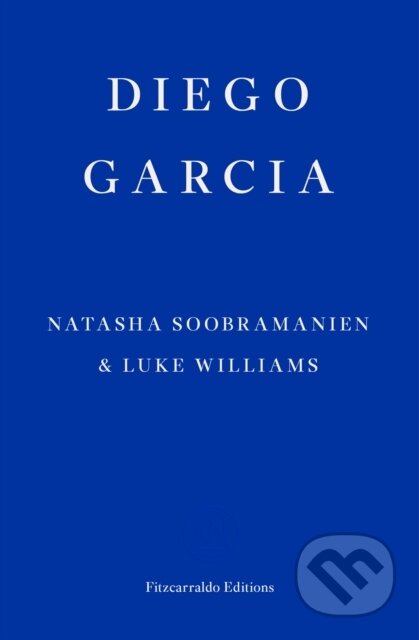 Kniha: Diego Garcia – WINNER OF THE GOLDSMITHS PRIZE 2022 (Luke Williams a Natasha Soobramanien). Fitzcarraldo Editions, 2022 Kniha: Diego Garcia – WINNER OF THE GOLDSMITHS PRIZE 2022 (Luke Williams a Natasha Soobramanien). Fitzcarraldo Editions, 2022