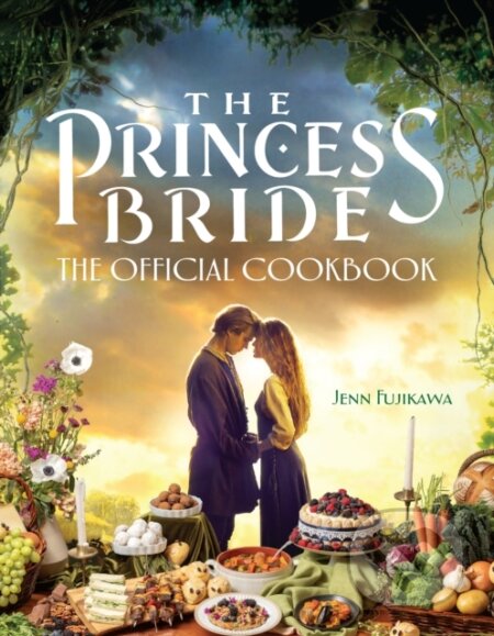 Kniha: The Princess Bride: Official Cookbook (Jenn Fujikawa). Smart Pop, 2022 Kniha: The Princess Bride: Official Cookbook (Jenn Fujikawa). Smart Pop, 2022