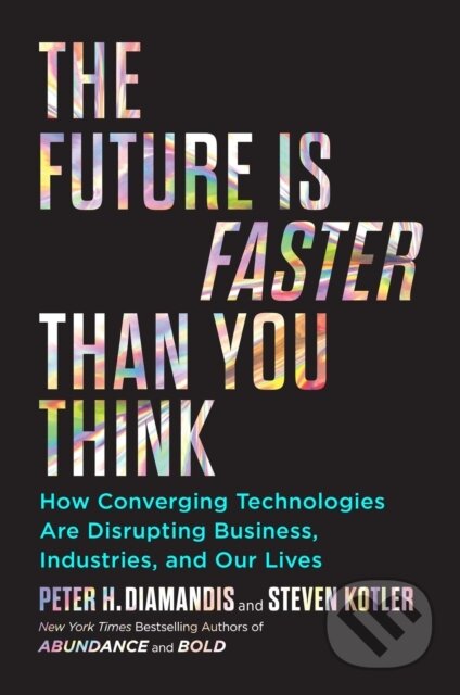 Kniha: The Future Is Faster Than You Think (Peter H. Diamandis a Steven Kotler). Simon & Schuster, 2024 Kniha: The Future Is Faster Than You Think (Peter H. Diamandis a Steven Kotler). Simon & Schuster, 2024
