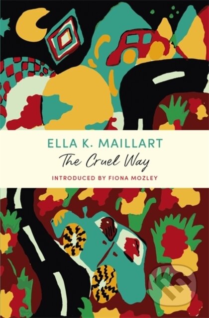 Kniha: The Cruel Way (Ella K Maillart). John Murray, 2021 Kniha: The Cruel Way (Ella K Maillart). John Murray, 2021