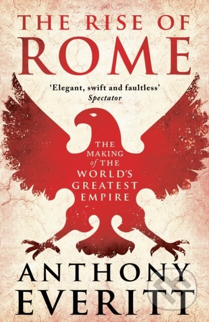 Kniha: The Rise of Rome (Anthony Everitt). Apollo, 2021 Kniha: The Rise of Rome (Anthony Everitt). Apollo, 2021