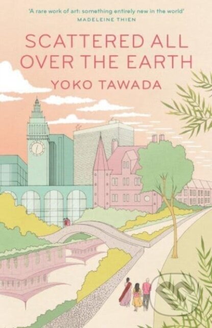 Kniha: Scattered All Over the Earth (Yoko Tawada). Granta Books, 2023 Kniha: Scattered All Over the Earth (Yoko Tawada). Granta Books, 2023