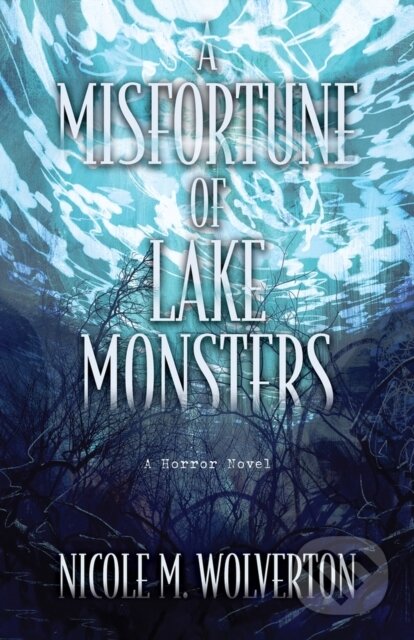 Kniha: A Misfortune of Lake Monsters (Nicole M. Wolverton). , 2024 Kniha: A Misfortune of Lake Monsters (Nicole M. Wolverton). , 2024