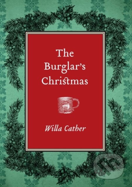 Kniha: The Burglar's Christmas (Willa Cather). University of Nebraska Press, 2021 Kniha: The Burglar's Christmas (Willa Cather). University of Nebraska Press, 2021