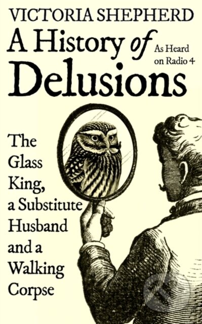 Kniha: A History of Delusions (Victoria Shepherd). Oneworld Publications, 2022 Kniha: A History of Delusions (Victoria Shepherd). Oneworld Publications, 2022