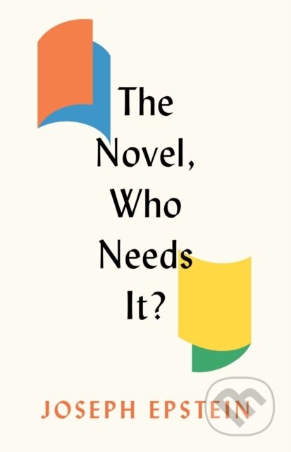 Kniha: The Novel, Who Needs It? (Joseph Epstein). , 2023 Kniha: The Novel, Who Needs It? (Joseph Epstein). , 2023
