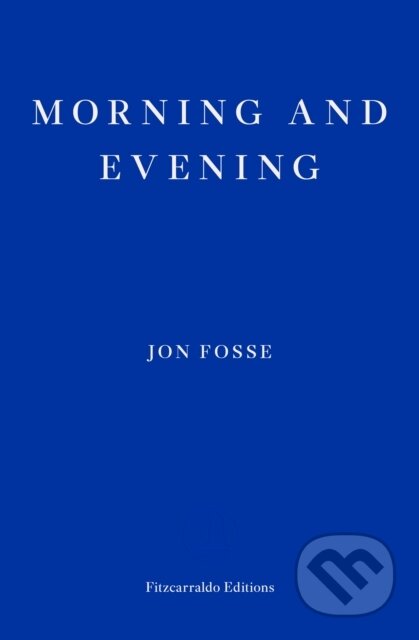 Kniha: Morning and Evening — WINNER OF THE 2023 NOBEL PRIZE IN LITERATURE (Damion Searls a Jon Fosse). Fitzcarraldo Editions, 2024 Kniha: Morning and Evening — WINNER OF THE 2023 NOBEL PRIZE IN LITERATURE (Damion Searls a Jon Fosse). Fitzcarraldo Editions, 2024