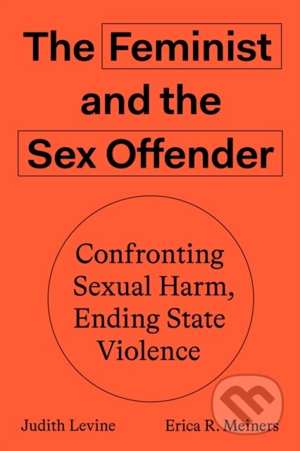 Kniha: The Feminist and The Sex Offender (Erica R. Meiners a Judith Levine). Verso, 2020 Kniha: The Feminist and The Sex Offender (Erica R. Meiners a Judith Levine). Verso, 2020