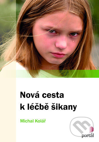 Kniha: Nová cesta k léčbě šikany (Michal Kolář). Portál, 2025 Kniha: Nová cesta k léčbě šikany (Michal Kolář). Portál, 2025