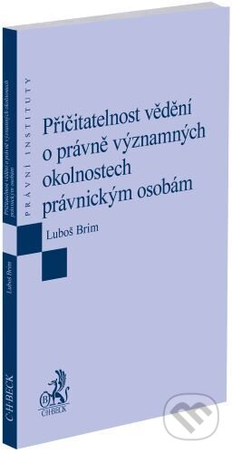 Kniha: Přičitatelnost vědění o právně významných okolnostech právnickým osobám (Luboš Brim). C. H. Beck, 2025 Kniha: Přičitatelnost vědění o právně významných okolnostech právnickým osobám (Luboš Brim). C. H. Beck, 2025