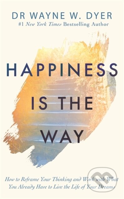 Kniha: Happiness Is the Way (Wayne W Dyer). Hay House, 2020 Kniha: Happiness Is the Way (Wayne W Dyer). Hay House, 2020