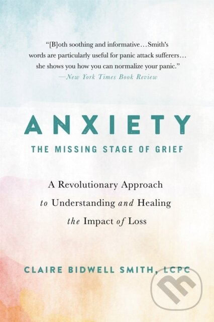 Kniha: Anxiety: The Missing Stage of Grief (Claire Bidwell Smith). Da Capo, 2021 Kniha: Anxiety: The Missing Stage of Grief (Claire Bidwell Smith). Da Capo, 2021