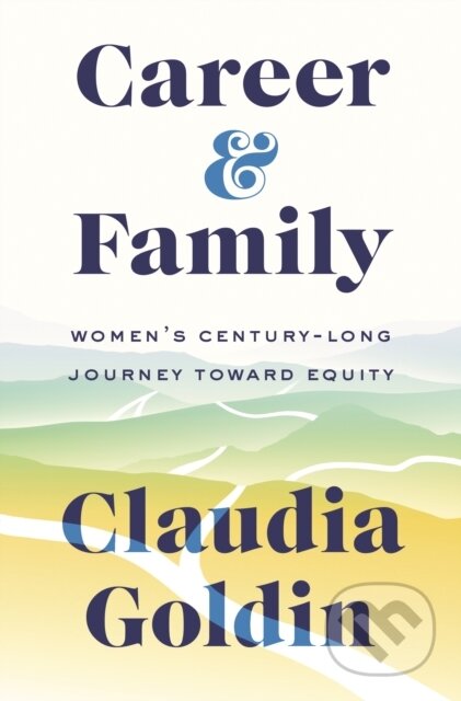 Kniha: Career and Family (Claudia Goldin). Princeton University Press, 2021 Kniha: Career and Family (Claudia Goldin). Princeton University Press, 2021