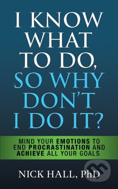 Kniha: I Know What to Do So Why Don't I Do It? - Second Edition (Nick Hall). G&D Media, 2022 Kniha: I Know What to Do So Why Don't I Do It? - Second Edition (Nick Hall). G&D Media, 2022
