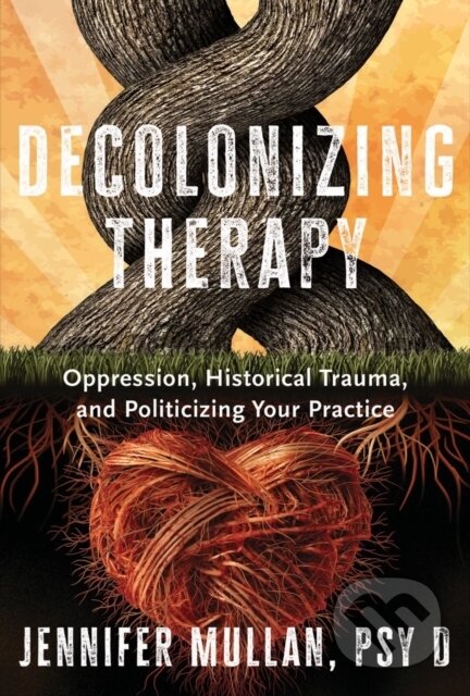 Kniha: Decolonizing Therapy (Jennifer Mullan). WW Norton & Co, 2023 Kniha: Decolonizing Therapy (Jennifer Mullan). WW Norton & Co, 2023