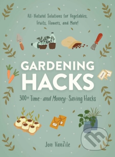 Kniha: Gardening Hacks (Jon Vanzile). Adams Media, 2021 Kniha: Gardening Hacks (Jon Vanzile). Adams Media, 2021