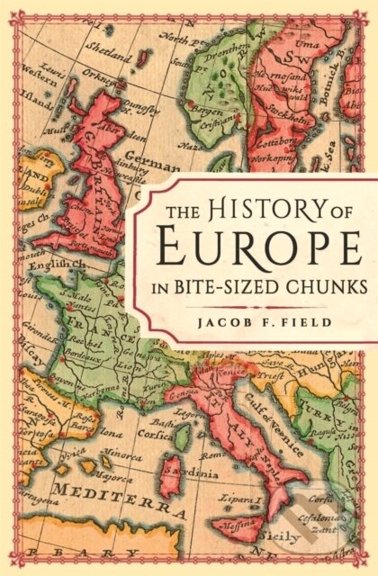 Kniha: The History of Europe in Bite-sized Chunks (Jacob F. Field). Michael O'Mara Books Ltd, 2023 Kniha: The History of Europe in Bite-sized Chunks (Jacob F. Field). Michael O'Mara Books Ltd, 2023