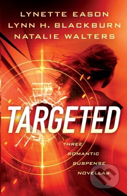 Kniha: Targeted – Three Romantic Suspense Novellas (Lynette Eason, Lynn H. Blackburn a Natalie Walters). , 2023 Kniha: Targeted – Three Romantic Suspense Novellas (Lynette Eason, Lynn H. Blackburn a Natalie Walters). , 2023
