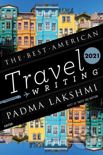Kniha: The Best American Travel Writing 2021 (Jason Wilson a Padma Lakshmi). Mariner Books, 2021 Kniha: The Best American Travel Writing 2021 (Jason Wilson a Padma Lakshmi). Mariner Books, 2021